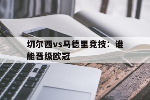 切尔西vs马德里竞技：谁能晋级欧冠